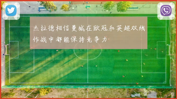 杰拉德相信曼城在欧冠和英超双线作战中都能保持竞争力